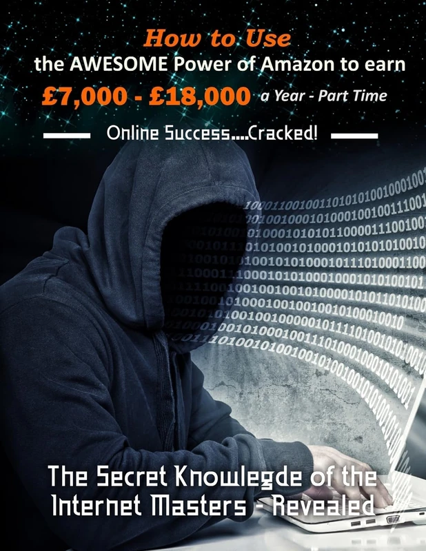 How to Use the Awesome Power of Amazon to earn £7,000 - £18,000 a Year - Part Time: The Secret Knowledge of the Internet Masters - Revealed