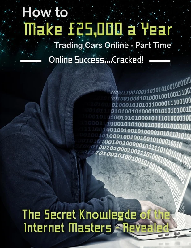 How to Make £25,000 a Year Trading Cars Online - Part Time: The Secret Knowledge of the Internet Masters - Revealed