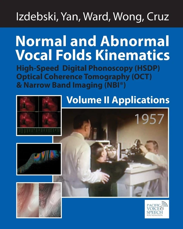 Normal and Abnormal Vocal Folds Kinematics: High Speed Digital Phonoscopy (HSDP), Optical Coherence Tomography (OCT) & Narrow Band Imaging (NBI®), ... (NBI(R)), Volume II: Applications: Volume 2