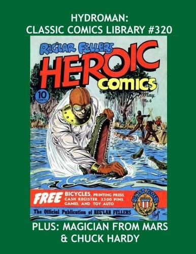Hydroman: Classic Comics Library #320: His Complete Adventures From Heroic Comics -- Plus: Magician From Mars & Chuck Hardy! -- Over 350 Pages -- All Stories -- No Ads