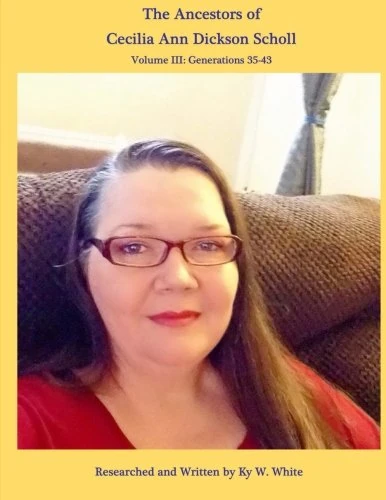 The Ancestors of Cecilia Ann Dickson Scholl: Volume III: Generations 35 - 43