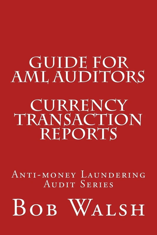 Guide for AML Auditors - Currency Transaction Reports: Volume 3 (Guides for AML Auditors)