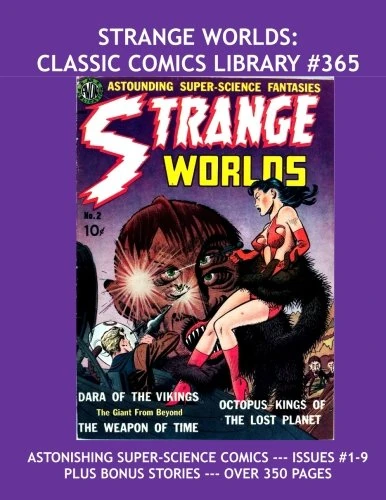 Strange Worlds: Classic Comics Library #365: Astounding Super-Science Space Fantasies -- Issues #1-9 and More! --- 350 Pages -- All Stories -- No Ads