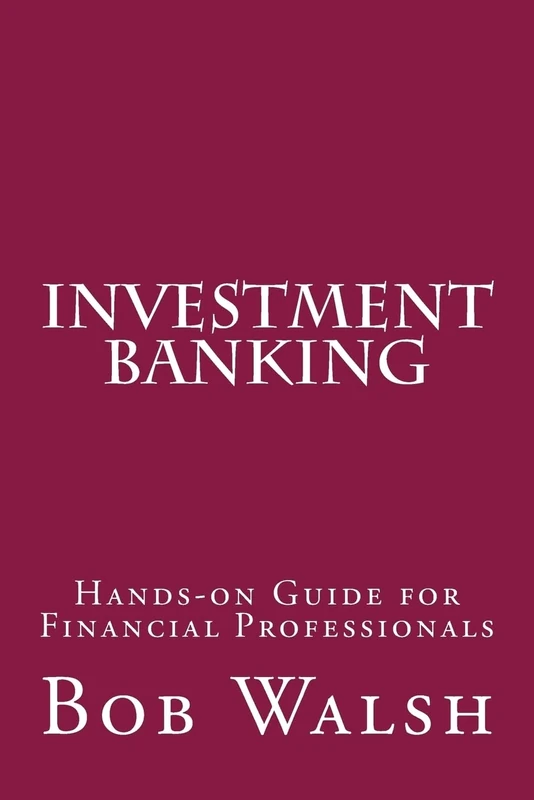 Investment Banking: Hands-on Guide for Financial Professionals
