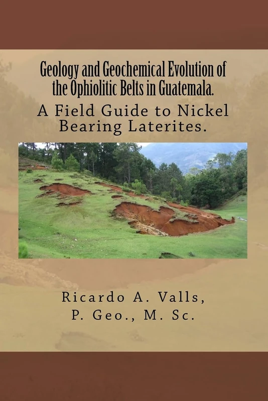 Geology and Geochemical Evolution of the Ophiolitic Belts in Guatemala.: A Field Guide to Nickel Bearing Laterites. - Image 1