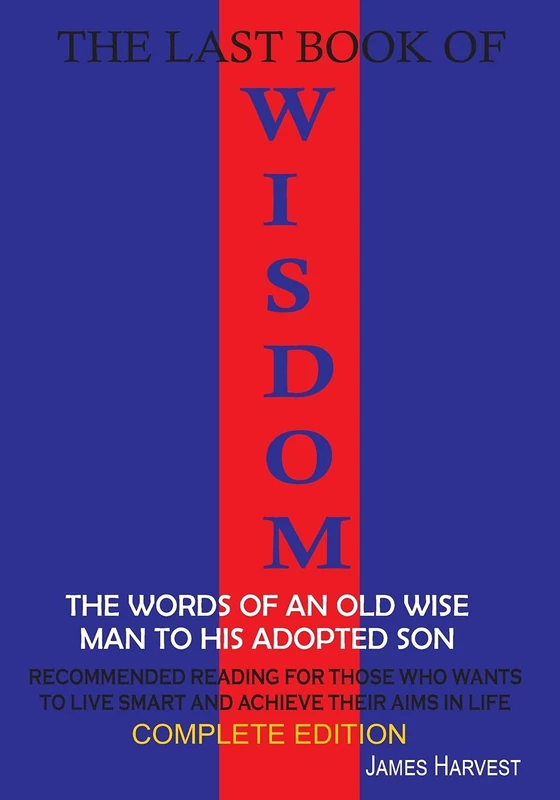 The Last Book of WISDOM: The words of an old wise man to His adopted son