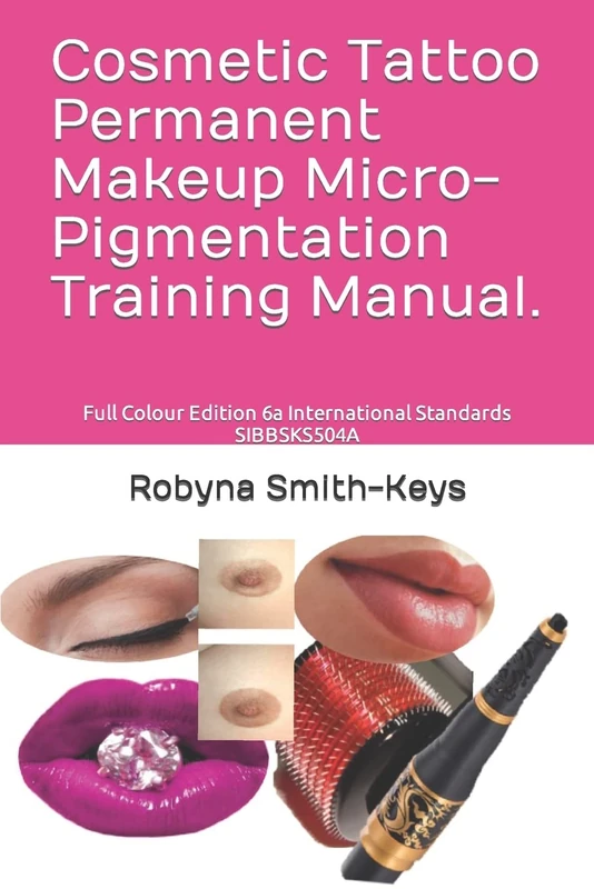 Cosmetic Tattoo Permanent Makeup Micro-Pigmentation Training Manual.: Full Colour Edition 6a International Standards SIBBSKS504A: Volume 6 (Beauty School Books Training Manuals)