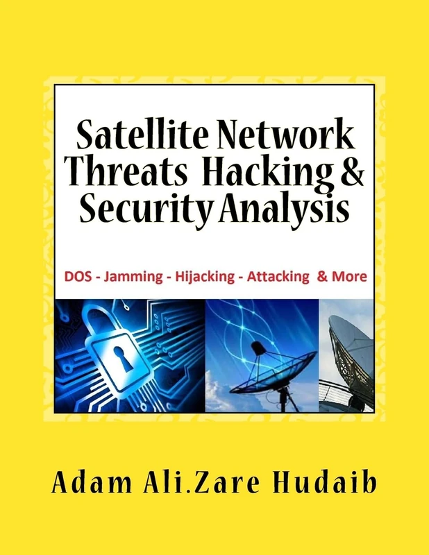Satellite Network Threats Hacking & Security Analysis: Satellite Network Hacking Security Analysis ,Threats and Attacks , Architecture Operation design and technologies