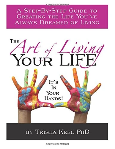 The Art of Living Your Life: A Step-By-Step Guide to Creating the Life You’ve Always Dreamed of Living
