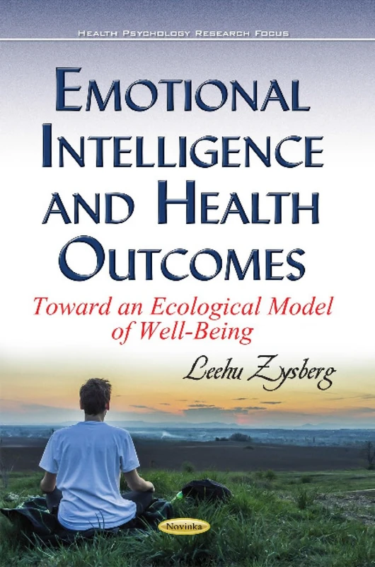 Emotional Intelligence & Health Outcomes: Toward an Ecological Model of Well-Being (Health Psychology Research Focus)