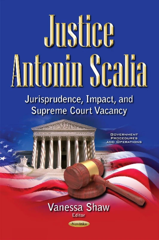 Justice Antonin Scalia: Jurisprudence, Impact & Supreme Court Vacancy (Government Procedures and Operations)