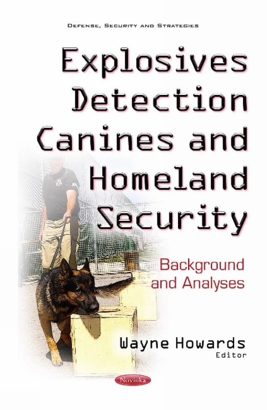 Explosives Detection Canines & Homeland Security: Background & Analyses (Defense, Security and Strategies)