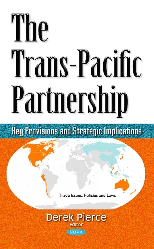 Trans-Pacific Partnership: Key Provisions & Strategic Implications (Trade Issues, Policies and Laws)