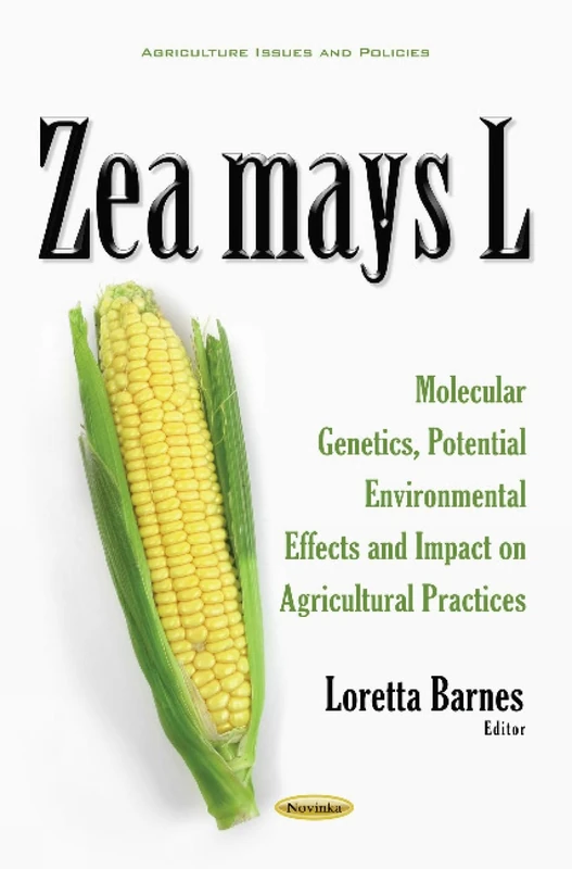 Zea mays L: Molecular Genetics, Potential Environmental Effects & Impact on Agricultural Practices (Agriculture Issues and Policies)