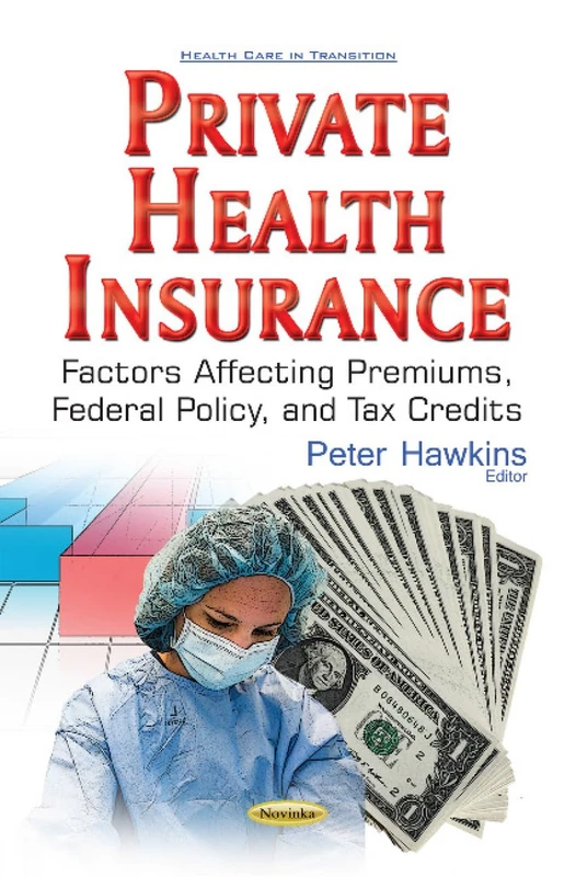 Private Health Insurance: Factors Affecting Premiums, Federal Policy, & Tax Credits (Health Care in Transition)