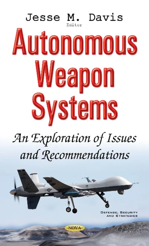Autonomous Weapon Systems: An Exploration of Issues & Recommendations (Defense, Security and Strategies)
