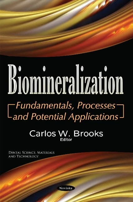 Biomineralization: Fundamentals, Processes and Potential Applications (Dental Science Materials and T)