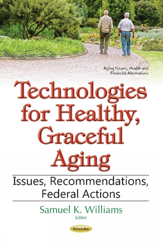 Technologies for Healthy, Graceful Aging: Issues, Recommendations, Federal Actions (Aging Issues, Health and Financial Alternatives)