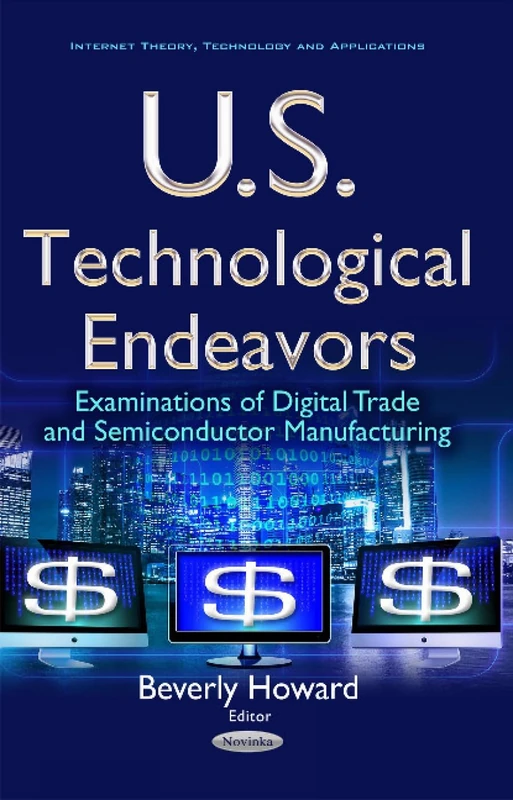 U.S. Technological Endeavors: Examinations of Digital Trade & Semiconductor Manufacturing (Internet Theory, Thechnology and Applications)