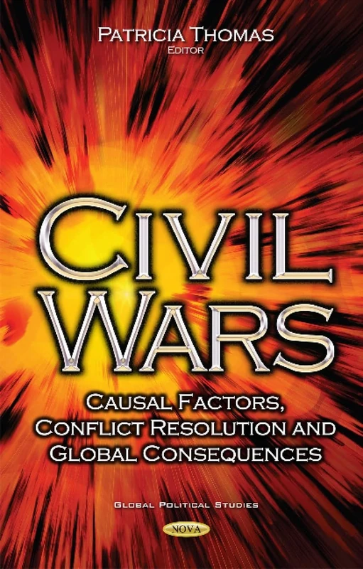 Civil Wars: Casual Factors, Conflict Resolution & Global Consequences (Global Political Studies)