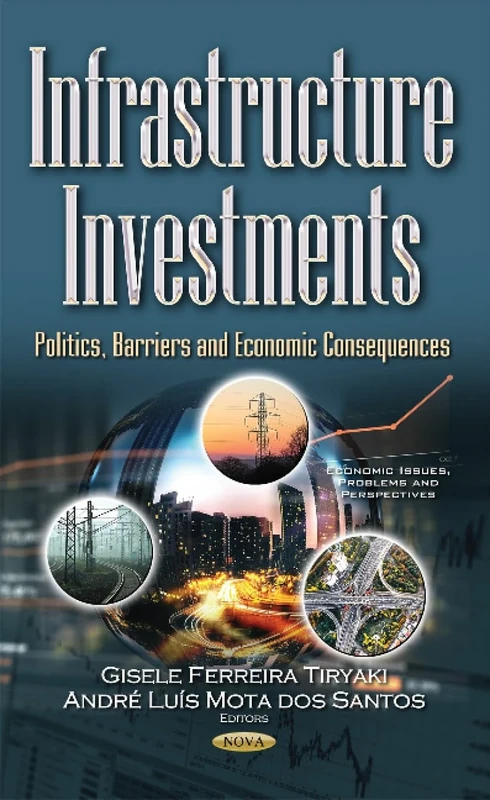 Infrastructure Investments: Politics, Barriers & Economic Consequences (Economic Issues, Problems and Perspectives)