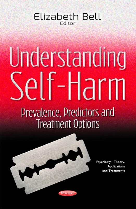 Understanding Self-Harm: Prevalence, Predictors & Treatment Options (Psychiatry - Theory, Applications and Treatments)