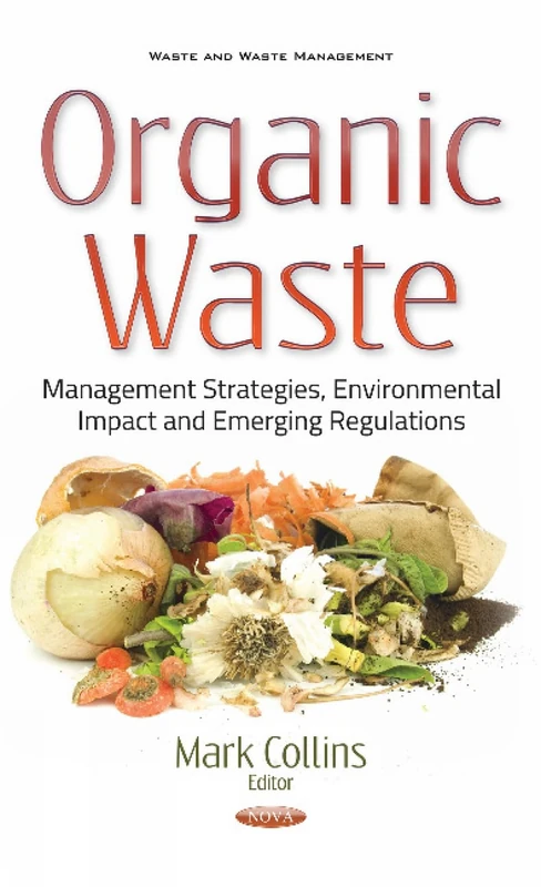 Organic Waste: Management Strategies, Environmental Impact & Emerging Regulations (Waste and Waste Management)
