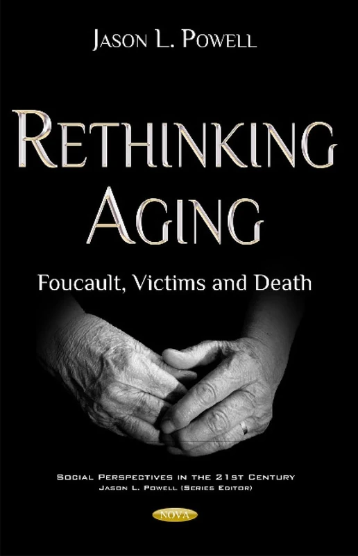 Rethinking Aging: Foucault, Victims & Death (Social Perspectives in the 21st Century)