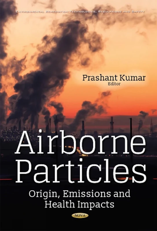 Airborne Particles: Origin, Emissions & Health Impacts (Environmental Remediation Technologies, Regulations and Safety)