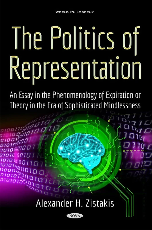 Politics of Representation: An Essay in the Phenomenology of Expiration or Theory in the Era of Sophisticated Mindlessness (World Philosophy)
