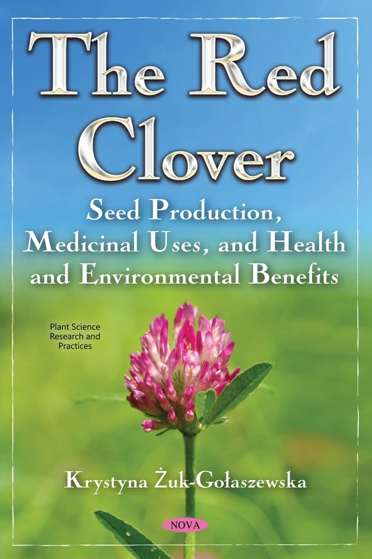 Red Clover: Seed Production, Medicinal Uses, & Health & Environmental Benefits (Plant Science Research and Practices)