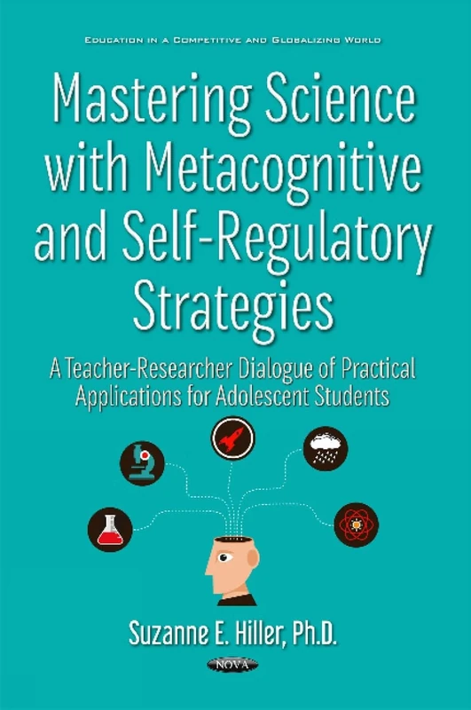 Mastering Science with Metacognitive & Self-Regulatory Strategies: A Teacher-Researcher Dialogue of Practical Applications for Adolescent Students