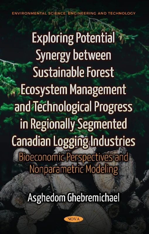 Exploring Potential Synergy between Sustainable Forest Ecosystem Management & Technological Progress in Regionally Segmented Canadian Logging ... Science, Engineering and Technology)