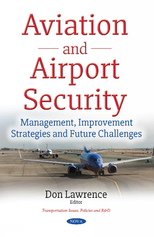 Aviation & Airport Security: Management, Improvement Strategies & Future Challenges (Transportation Issues, Policies and R&d)