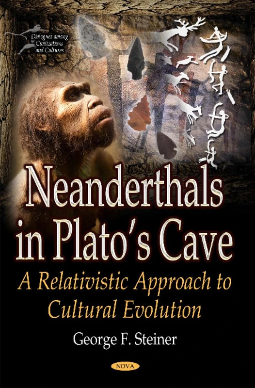 Neanderthals in Plato s Cave: A Relativistic Approach to Cultural Evolution (Dialogues Among Civilizations and Cultures)