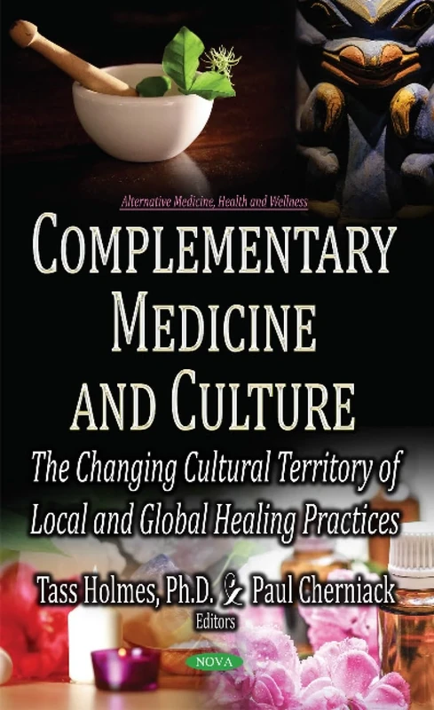 Complementary Medicine & Culture: The Changing Cultural Territory of Local & Global Healing Practices (Alternative Medicine, Health and Wellness)