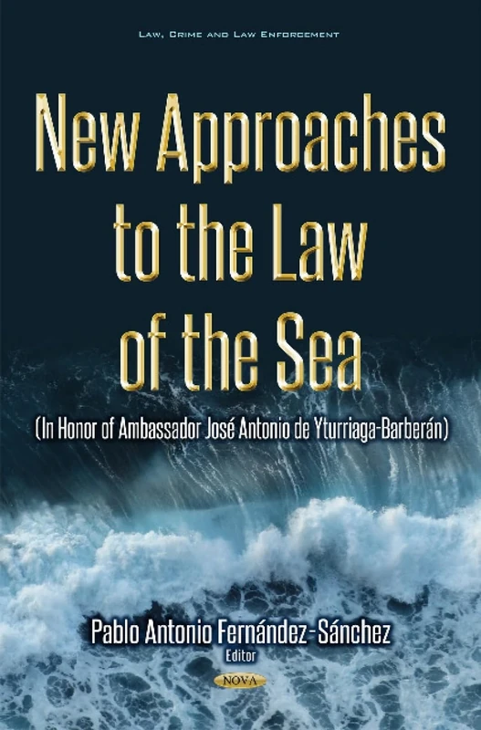 New Approaches to the Law of the Sea: (In Honor of Ambassador José Antonio de Yturriaga) (Law, Crime and Law Enforcement)