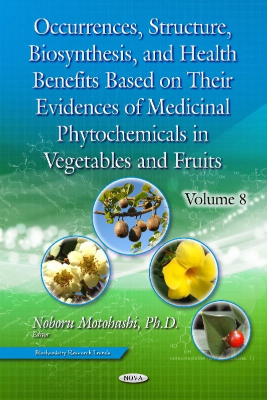 Occurrences, Structure, Biosynthesis & Health Benefits Based on Their Evidences of Medicinal Phytochemicals in Vegetables & Fruits: Volume 8 (Biochemistry Research Trends)