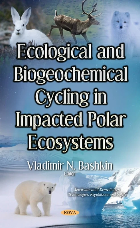 Ecological & Biogeochemical Cycling in Impacted Polar Ecosystems (Environmental Remediation Technologies, Regulations and Safety)