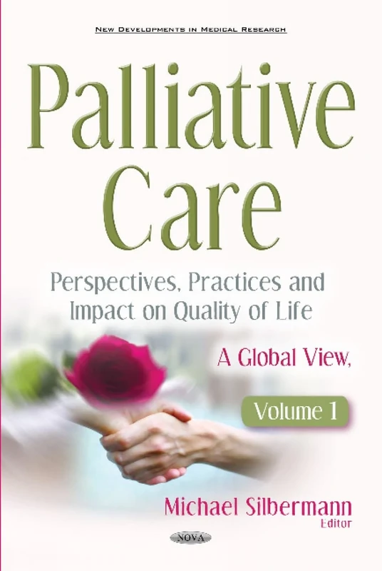 Palliative Care -- Perspectives, Practices & Impact on Quality of Life: A Global View: Volume 1 (New Developments in Medical Research)