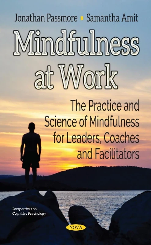 Mindfulness at Work: The Practice & Science of Mindfulness for Leaders, Coaches & Facilitators (Perspectives on Cognitive Psychology)