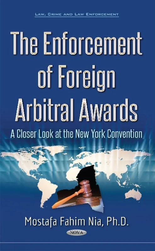 Enforcement of Foreign Arbitral Awards: A Closer Look at the New York Convention (Law, Crime and Law Enforcement)