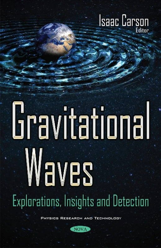 Gravitational Waves: Explorations, Insights & Detection (Physics Research and Technology)