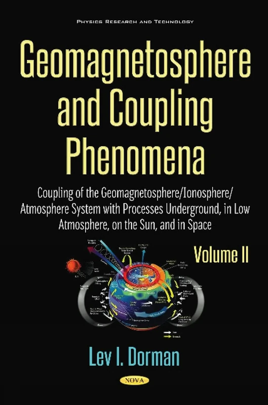 Geomagnetosphere & Coupling Phenomena: Volume II: Coupling of the Geomagnetosphere / Ionosphere / Atmosphere System with Processes Underground, in Low ... & in Space (Physics Research and Technology)