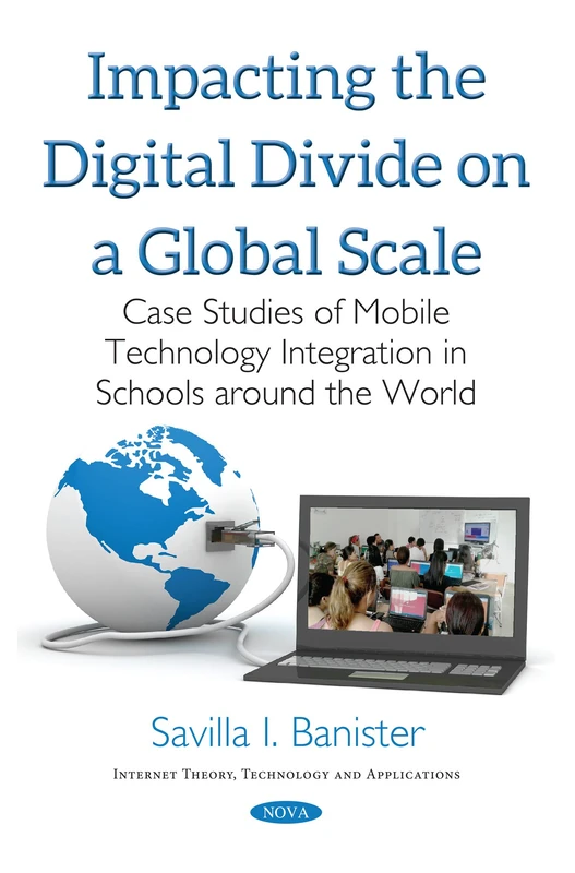 Impacting the Digital Divide on a Global Scale: Case Studies of Mobile Technology Integration in Schools Around the World (Internet Theory, Technology and Applications)