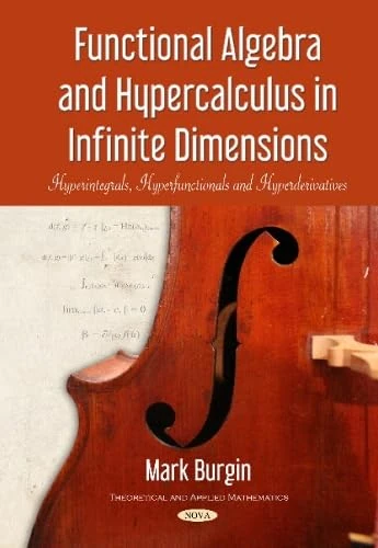 Functional Algebra & Hypercalculus in Infinite Dimensions: Hyperintegrals, Hyperfunctionals & Hyperderivatives (Theoretical and Applied Mathematics)