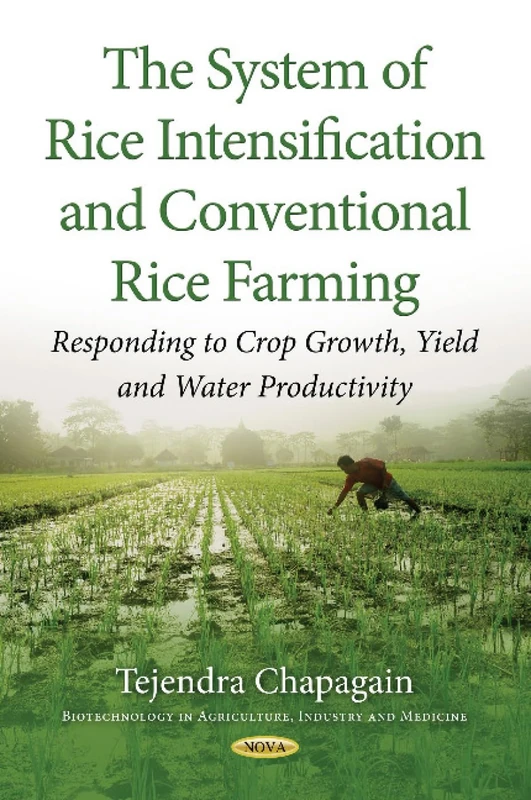 The System of Rice Intensification and Conventional Rice Farming: Responding to Crop Growth, Yield and Water Productivity (Biotechnology in Agriculture, Industry and Medicine)