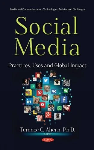 Social Media: Practices, Uses & Global Impact (Media and Communications- Technologies, Policies and Challenges)