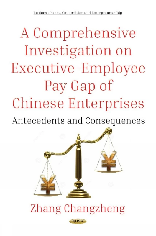A Comprehensive Investigation on Executive-Employee Pay Gap of Chinese Enterprises: Antecedents and Consequences (Business Issues, Competition and Entrepreneurship)