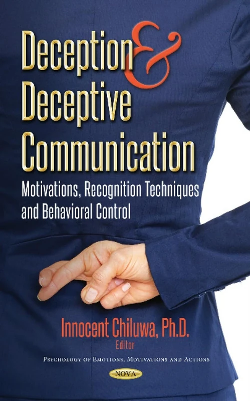 Deception and Deceptive Communication: Motivations, Recognition Techniques and Behavioral Control (Psychology of Emotions, Motivations and Actions)